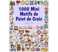 1000 Mini Motifs de Point de Croix: Petits et Mini Motifs de Point de Croix Parfaits pour les Débutants - Marque-pages, Ornements, Broches et Plus !