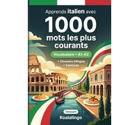 1000 Mots les Plus Courants en Italien pour Débutant: Apprendre l'italien avec exercices, exemples et glossaire - Niveau A1-A2