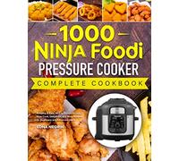 1000 Ninja Foodi Pressure Cooker Complete Cookbook: Amazing & Easy Air Fry, Pressure Cook, Slow Cook, Dehydrate, and More Recipes for Beginners and Advanced Users