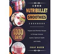 1000 Nutribullet Smoothies Cookbook: 1000 Days Original and Effortless Recipes to Stronger Immune System, Optimum Health and Vitality