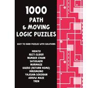 1000 Path and Moving Logic Puzzles - Hidato, Rect-Slider, Number Chain, Arrow Maze, Kaero, and more!: The Ultimate 10-in-1 Book of Easy to Hard Puzzles with Solutions - Pencil Puzzles for Adults