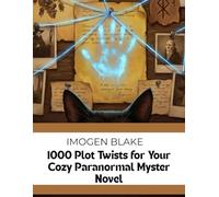 1000 Plot Twists for Your Cozy Paranormal Mystery Novel (The Master Plotter Series)