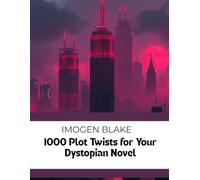 1000 Plot Twists for Your Dystopian Novel (The Master Plotter Series)