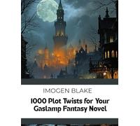 1000 Plot Twists for Your Gaslamp Fantasy Novel (The Master Plotter Series)
