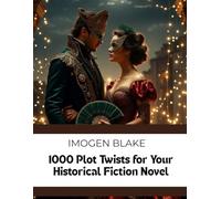1000 Plot Twists for Your Historical Fiction Novel (The Master Plotter Series)