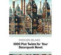 1000 Plot Twists for Your Steampunk Novel (The Master Plotter Series)