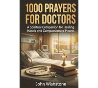 1000 Prayers for Doctors: A Spiritual Companion for Healing Hands and Compassionate Hearts (Prayer & Devotional For Doctors)