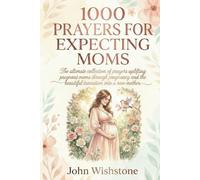 1000 Prayers For Expecting Moms: The Ultimate Collection of Prayers Uplifting Pregnant Moms Through Pregnancy and the Beautiful Transition Into a New Mother.