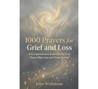 1000 Prayers for Grief and Loss: A Comprehensive Collection to Find Peace After Loss and Deep Sorrow