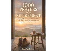 1000 Prayers For Retirement: A Comprehensive Collection To Honor This New Chapter Of Life And Faith