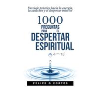 1000 Preguntas para el Despertar Espiritual: Un viaje práctico hacia la energía, la sanación y el despertar interior