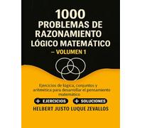 1000 problemas de razonamiento lógico matemático Volumen 01: Ejercicios de lógica, conjuntos y aritmética para desarrollar el pensamiento matemático (Mil Ejercicios de Matemática)