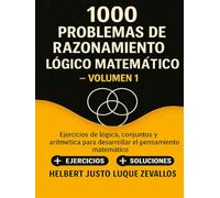 1000 problemas de razonamiento lógico matemático Volumen 01: Ejercicios de lógica, conjuntos y aritmética para desarrollar el pensamiento matemático (Mil Ejercicios de Matemática)