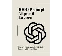 1000 Prompt AI per il Lavoro: La raccolta definitiva di prompt professionali per ChatGPT e l'Intelligenza Artificiale. Automatizza attività, scrivi ... con oltre 1.000 istruzioni pronte all'uso.