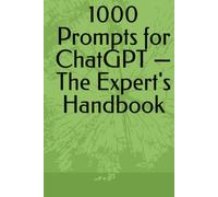 1000 Prompts for ChatGPT - The Expert's Handbook