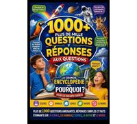 1000+ Questions et Réponses aux Questions: La grande encyclopédie des Pourquoi : 1 001 questions et faits étonnants pour les enfants curieux