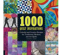 1000 Quilt Inspirations: Colorful and Creative Designs for Traditional, Modern, and Art Quilts