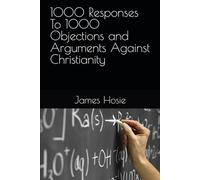 1000 Responses To 1000 Objections and Arguments Against Christianity