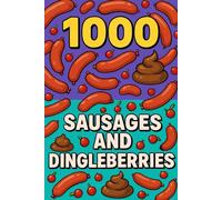 1000 Sausages and Dingleberries: Because sometimes, only sausages and dingleberries can save you.