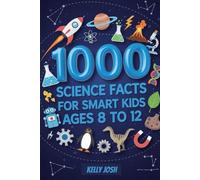 1000 Science Facts For Smart KIds Ages 8 to 12: The Perfect STEM Companion With 100 Easy Home Experiments And Scientists To Explore