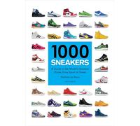 1000 Sneakers: A Guide to the World's Greatest Kicks, from Sport to Street (1000)