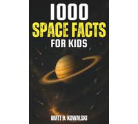 1000 Space Facts For Kids: Galaxies, Planets, Rockets, And Cosmic Wonders Explained For Young Explorers and Astronomy Lovers
