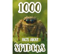 1000 Spider Facts For Kids: Amazing Arachnid Discoveries, Fun Trivia, and Fascinating Insights About Web Weavers, Hunting Habits, Species, and Survival Skills