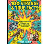 1000 Strange & True Facts: The World's Oddest, Weirdest, and Most Astonishing True Stories: From Napoleon's Real Height to Octopuses With Three Hearts ... Nature, Space, and the World Around You