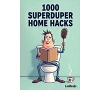 1000 Superduper Home Hacks!: LooReads (LooReads: Throne-Worthy Trivia & Tales)