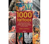 1000 Tattoos: The Most Creative New Designs from the World's Leading and Up-And-Coming Tattoo Artists