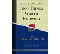 1000 Things Worth Knowing (Classic Reprint)