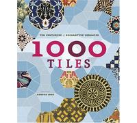 1000 Tiles: Ten Centuries of Decorative Ceramics