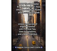 1000 Tips to Master English Grammar: Your Ultimate Guide to Fluent and Accurate English: Unlock the Secrets of English Grammar with Practical Tips, ... a Mega Final Quiz (Master English for life!)