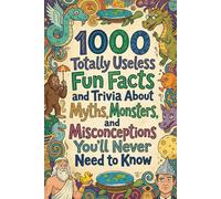 1000 Totally Useless Fun Facts and Trivia About Myths, Monsters, and Misconceptions You’ll Never Need to Know (1.000 Totally Useless Fun Facts and Trivia You’ll Never Need to Know)