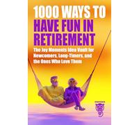 1000 Ways to Have Fun in Retirement: The Joy Moments Idea Vault for Newcomers, Long-Timers, and the Ones Who Love Them (Family, Love & Lifestyle)