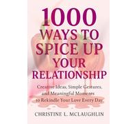 1000 WAYS TO SPICE UP YOUR RELATIONSHIP: "Creative Ideas, Simple Gestures, and Meaningful Moments to Rekindle Your Love Every Day" (family and love)