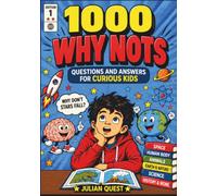 1000 WHY NOTS: The complete encyclopedia for children with 1,100 questions and answers about science, animals, space, the human body, history, and much more