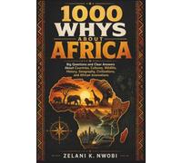 1000 Whys About Africa: Big Questions and Clear Answers About Countries, Cultures, Wildlife, History, Geography, Civilizations, and African Innovations