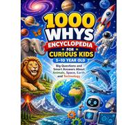 1000 Whys Encyclopedia for Curious Kids (5-10 years old): Big Questions and Smart Answers about Animals, Space and Technology