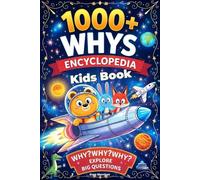 1000+ Whys Encyclopedia Kids Book: Fun and Clear Answers for the “Why?” Kids Ask Every Day. Spark Curiosity and Explore Big Questions Through Engaging Learning
