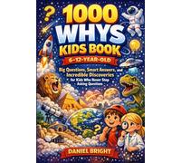 1000 Whys Kids Book 6-12 Year Old: Big Questions, Smart Answers, and Incredible Discoveries for Kids Who Never Stop Asking Questions