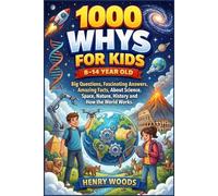 1000 Whys Kids Book 8-14 year old: Big Questions, Fascinating Answers, Amazing Facts, About Science, Space, Nature, History and How the World Works