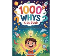1000 Whys Kids Book: A Smart Way to Answer Your Child’s Endless Questions on the World, Nature, Animals, and Science, Helping Them Learn Every Day