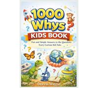 1000 WHYS KIDS BOOK: Fun and Simple Answers to the Questions Every Curious Kid Asks.