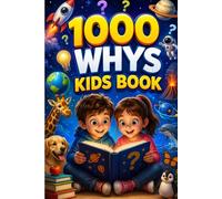 1000 whys kids book: Fun Answers to Kids’ Biggest Questions About Space, Earth, Animals, Science, Nature & Everyday Life