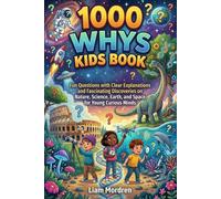 1000 Whys Kids Book: Fun Questions with Clear Explanations and Fascinating Discoveries on Nature, Science, Earth, and Space for Young Curious Minds