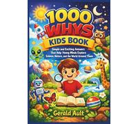 1000 Whys Kids Book: Simple & Exciting Answers That Help Young Minds Explore Science, Nature, and the World Around Them