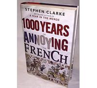 1000 Years of Annoying the French: Written by Stephen Clarke, 2010 Edition, (First Edition) Publisher: Bantam Press [Hardcover]