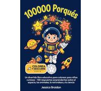 100000 Porqués: Un divertido libro educativo para colorear para niños curiosos - 100 respuestas sorprendentes sobre el espacio, los animales, la naturaleza y la ciencia (Colorea y Descubre)