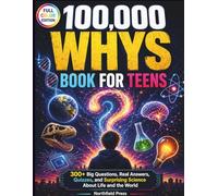 100000 Why Book For Teens: 300+ Big Questions, Real Answers, Quizzes, and Surprising Science About Life and the World (100000 Whys Series For Teens)